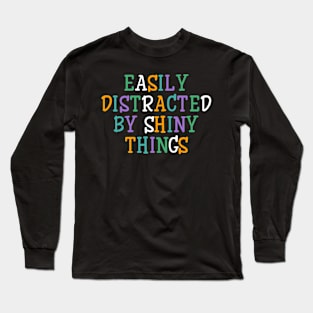 Easily distracted by shiny things Long Sleeve T-Shirt
